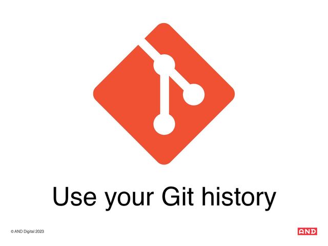 © AND Digital 2023
Use your Git history
