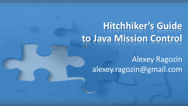 Hitchhiker’s Guide
to Java Mission Control
Alexey Ragozin
alexey.ragozin@gmail.com
