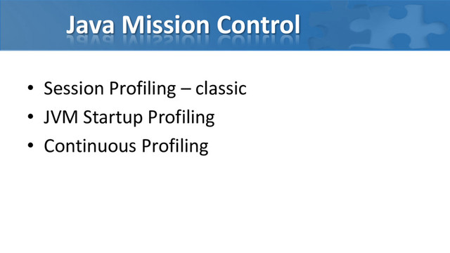 Java Mission Control
• Session Profiling – classic
• JVM Startup Profiling
• Continuous Profiling
