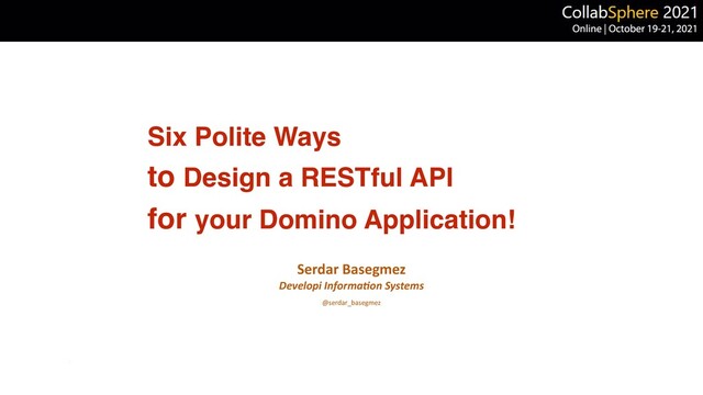 Six Polite Way
s

to Design a RESTful AP
I

for your Domino Application!
Serdar Basegmez


Developi Informa
ti
on Systems
@serdar_basegmez
