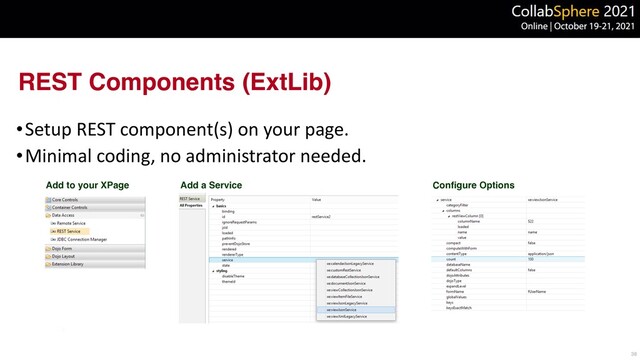 REST Components (ExtLib)
•Setup REST component(s) on your page.


•Minimal coding, no administrator needed.
38
Add to your XPage Add a Service Con
fi
gure Options
