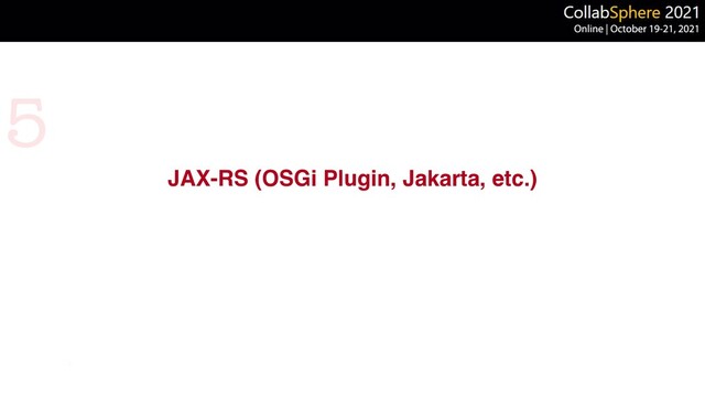 JAX-RS (OSGi Plugin, Jakarta, etc.)
5
