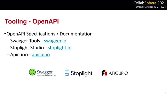 Tooling - OpenAPI
•OpenAPI Specifications / Documentation


–Swagger Tools - swagger.io


–Stoplight Studio - stoplight.io


–Apicurio - apicur.io
65

