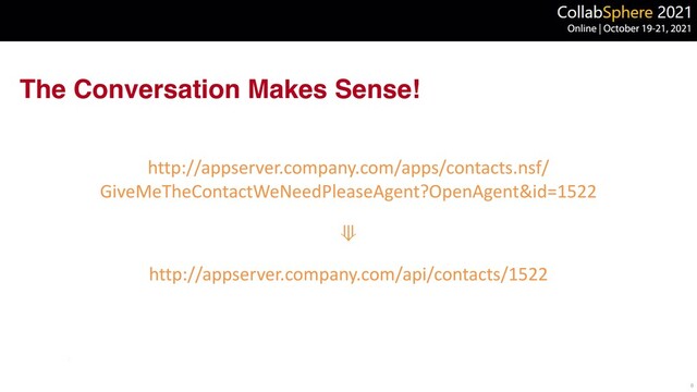 The Conversation Makes Sense!
8
http://appserver.company.com/apps/contacts.nsf/
GiveMeTheContactWeNeedPleaseAgent?OpenAgent&id=1522


⤋


http://appserver.company.com/api/contacts/1522
