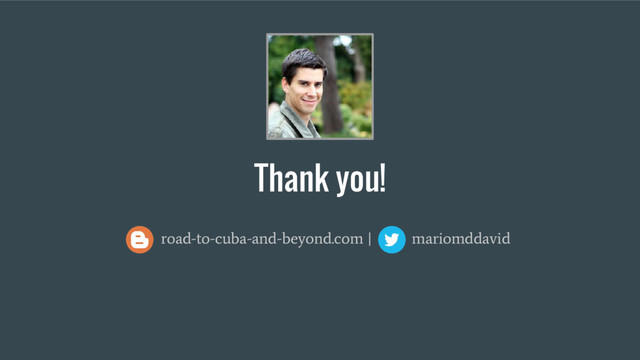 Thank you!
road-to-cuba-and-beyond.com | mariomddavid
