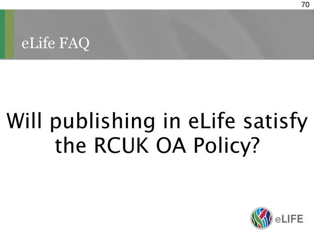 eLife FAQ
70
Will publishing in eLife satisfy
the RCUK OA Policy?
