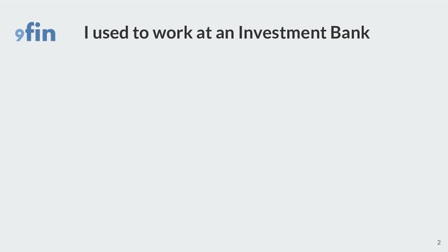I used to work at an Investment Bank
2
