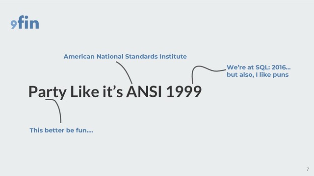 American National Standards Institute
We’re at SQL: 2016…
but also, I like puns
This better be fun….
7
Party Like it’s ANSI 1999
