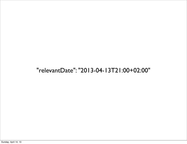 "relevantDate": "2013-04-13T21:00+02:00"
Sunday, April 14, 13
