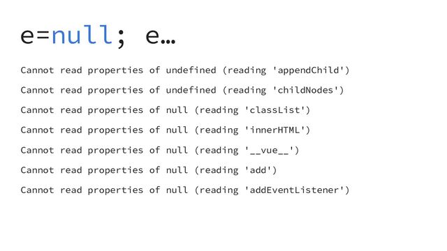 e=null; e…
Cannot read properties of undefined (reading 'appendChild')
Cannot read properties of undefined (reading 'childNodes')
Cannot read properties of null (reading 'classList')
Cannot read properties of null (reading 'innerHTML')
Cannot read properties of null (reading '__vue__')
Cannot read properties of null (reading 'add')
Cannot read properties of null (reading 'addEventListener')
