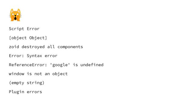 Script Error
[object Object]
zoid destroyed all components
Error: Syntax error
ReferenceError: 'google' is undefined
window is not an object
(empty string)
Plugin errors
🙀
