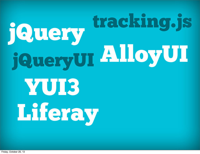 jQuery
jQueryUI
YUI3
Liferay
tracking.js
AlloyUI
jQuery
Simulate
nodegh
Friday, October 25, 13
