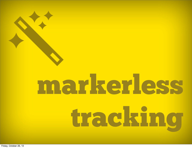 markerless
tracking
Friday, October 25, 13
