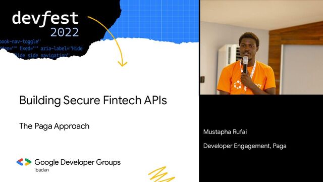 Ibadan
Mustapha Rufai
Developer Engagement, Paga
Building Secure Fintech APIs
The Paga Approach
