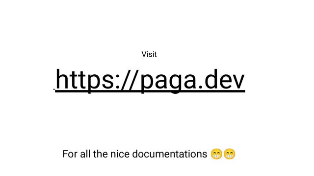 Visit
https://paga.dev
For all the nice documentations 😁😁
