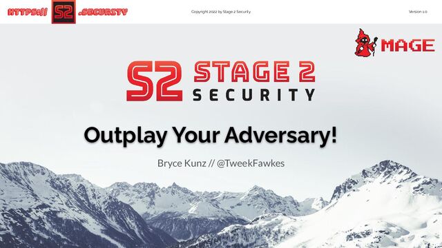 https:// .Security Version 1.0
Copyright 2022 by Stage 2 Security
Outplay Your Adversary!
Bryce Kunz // @TweekFawkes
