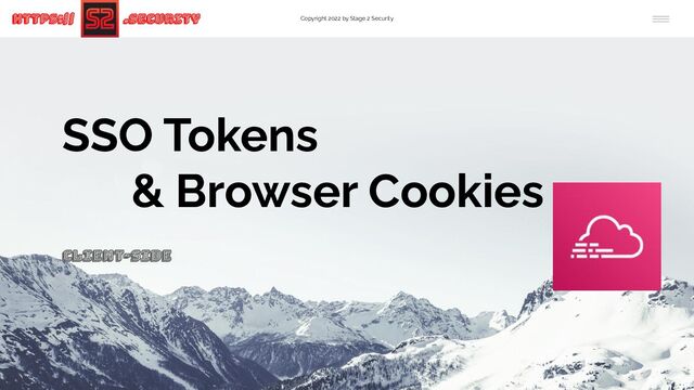 Copyright 2022 by Stage 2 Security
https:// .Security
SSO Tokens
& Browser Cookies
Client-Side
