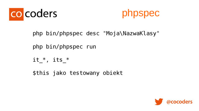 php bin/phpspec desc "Moja\NazwaKlasy"
php bin/phpspec run
it_*, its_*
$this jako testowany obiekt
phpspec
