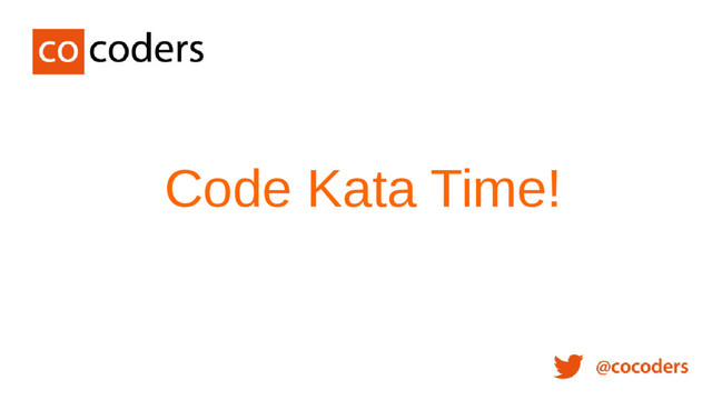 Code Kata Time!
