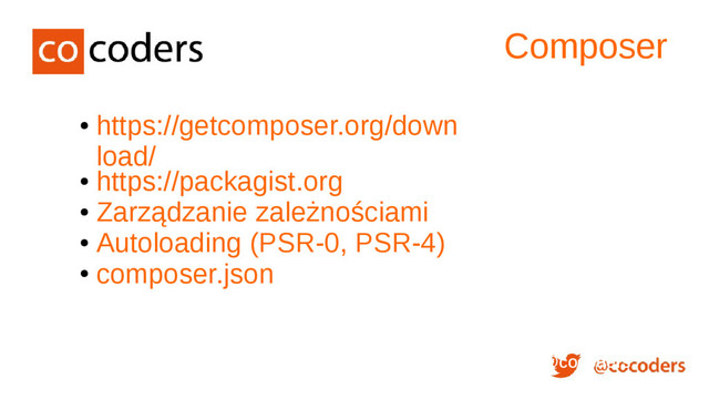 @cocoders
Composer
●
https://getcomposer.org/down
load/
●
https://packagist.org
●
Zarządzanie zależnościami
●
Autoloading (PSR-0, PSR-4)
●
composer.json
