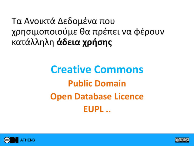 Τα Ανοικτά Δεδομένα που
χρησιμοποιούμε θα πρέπει να φέρουν
κατάλληλη άδεια χρήσης
Creative Commons
Public Domain
Open Database Licence
EUPL ..
