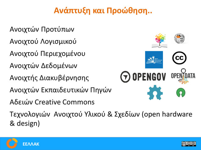 Ανάπτυξη και Προώθηση..
Ανοιχτών Προτύπων
Ανοιχτού Λογισμικού
Ανοιχτού Περιεχομένου
Ανοιχτών Δεδομένων
Ανοιχτής Διακυβέρνησης
Ανοιχτών Εκπαιδευτικών Πηγών
Αδειών Creative Commons
Τεχνολογιών Ανοιχτού Υλικού & Σχεδίων (open hardware
& design)
ΕΕΛΛΑΚ
