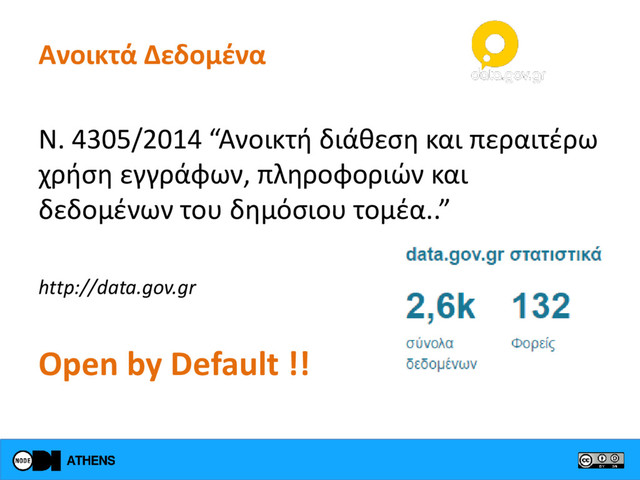 Ανοικτά Δεδομένα
Ν. 4305/2014 “Ανοικτή διάθεση και περαιτέρω
χρήση εγγράφων, πληροφοριών και
δεδομένων του δημόσιου τομέα..”
http://data.gov.gr
Open by Default !!
