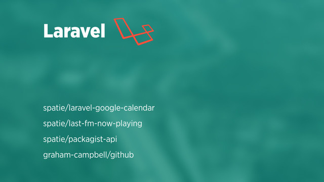 spatie/laravel-google-calendar
spatie/last-fm-now-playing
spatie/packagist-api
graham-campbell/github
Laravel
