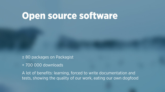 Open source software
± 80 packages on Packagist
+ 700 000 downloads
A lot of beneﬁts: learning, forced to write documentation and
tests, showing the quality of our work, eating our own dogfood
