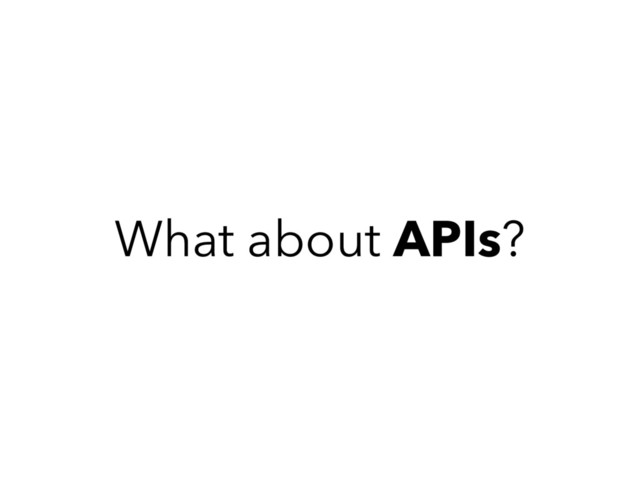 What about APIs?
