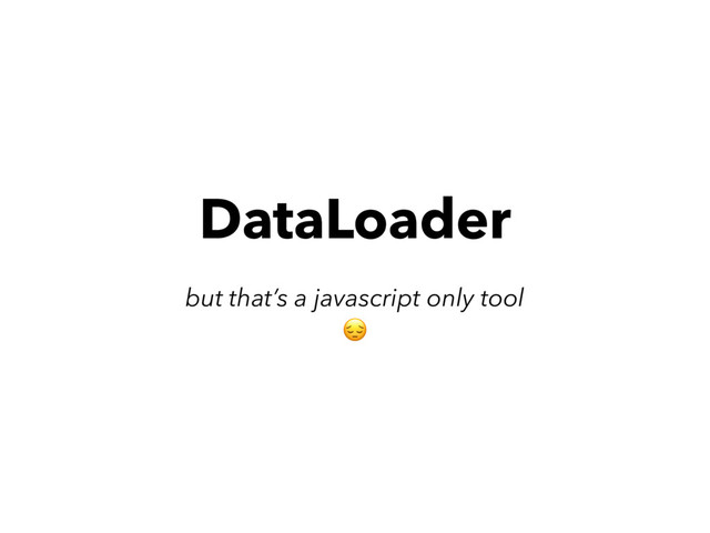 DataLoader
but that’s a javascript only tool

