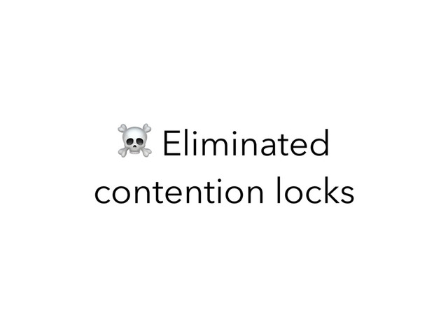 ☠ Eliminated
contention locks
