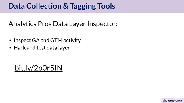 @OptimiseOrDie
Data Collection & Tagging Tools
Analytics Pros Data Layer Inspector:
• Inspect GA and GTM activity
• Hack and test data layer
bit.ly/2p0r5IN

