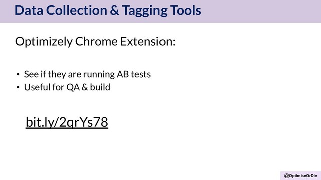 @OptimiseOrDie
Data Collection & Tagging Tools
Optimizely Chrome Extension:
• See if they are running AB tests
• Useful for QA & build
bit.ly/2qrYs78
