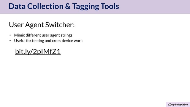 @OptimiseOrDie
Data Collection & Tagging Tools
User Agent Switcher:
• Mimic different user agent strings
• Useful for testing and cross device work
bit.ly/2pIMfZ1
