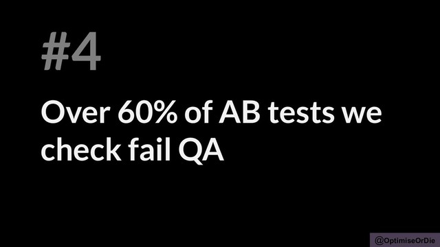 @OptimiseOrDie
Over 60% of AB tests we
check fail QA
#4
