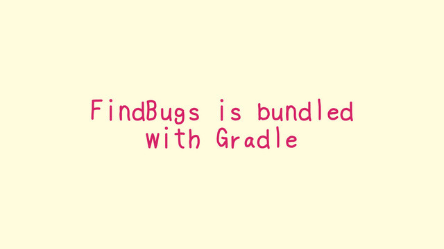 FindBugs is bundled
with Gradle
