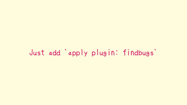 Just add `apply plugin: findbugs`
