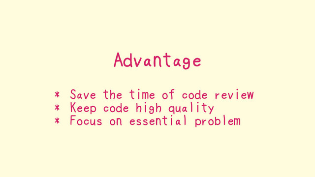 Advantage
* Save the time of code review
* Keep code high quality
* Focus on essential problem
