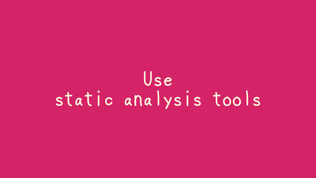 Use
static analysis tools
