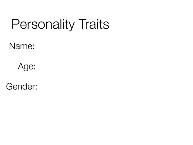 Personality Traits
Name:
Age:
Gender:
