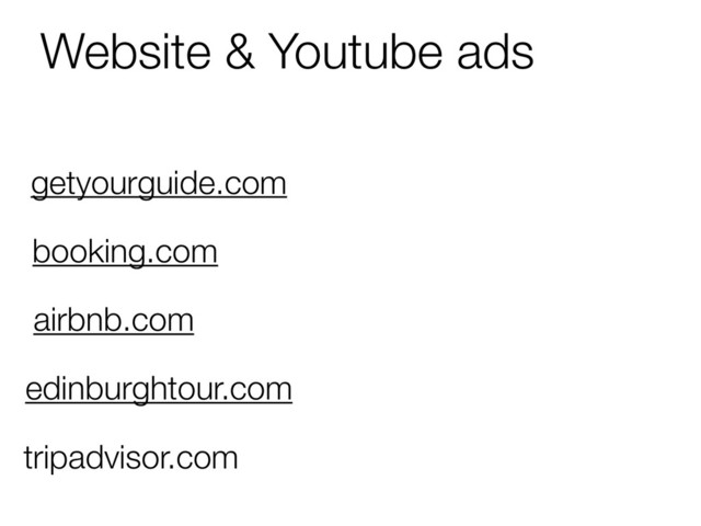 Website & Youtube ads
getyourguide.com
booking.com
airbnb.com
edinburghtour.com
tripadvisor.com
