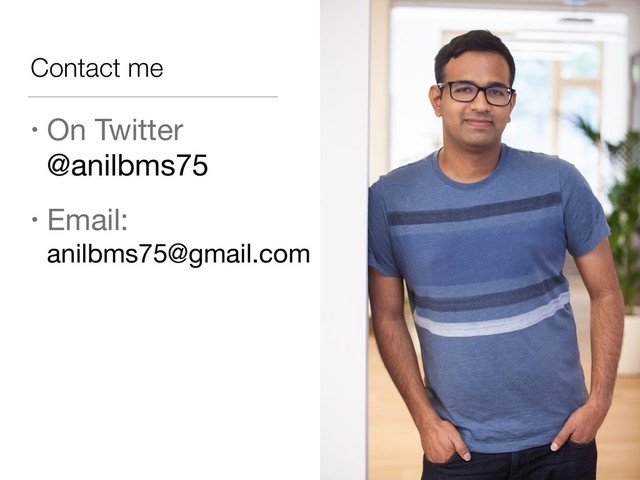 Contact me
• On Twitter
@anilbms75

• Email:
anilbms75@gmail.com
