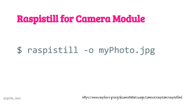 @girlie_mac
Raspistill for Camera Module
https://www.raspberrypi.org/documentation/usage/camera/raspicam/raspistill.md
