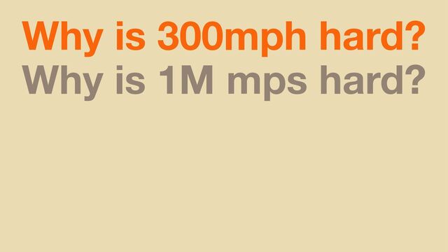 Why is 300mph hard?
Why is 1M mps hard?
