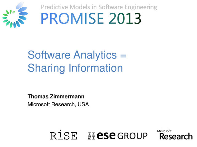 © Microsoft Corporation
Software Analytics =
Sharing Information
Thomas Zimmermann
Microsoft Research, USA
