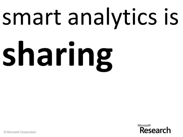 © Microsoft Corporation
smart analytics is
sharing
