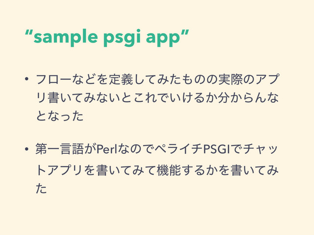 “sample psgi app”
• ϑϩʔͳͲΛఆٛͯ͠Έͨ΋ͷͷ࣮ࡍͷΞϓ
Ϧॻ͍ͯΈͳ͍ͱ͜ΕͰ͍͚Δ͔෼͔ΒΜͳ
ͱͳͬͨ
• ୈҰݴޠ͕PerlͳͷͰϖϥΠνPSGIͰνϟο
τΞϓϦΛॻ͍ͯΈͯػೳ͢Δ͔Λॻ͍ͯΈ
ͨ
