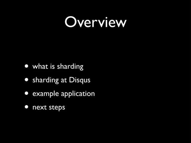 Overview
• what is sharding
• sharding at Disqus
• example application
• next steps
