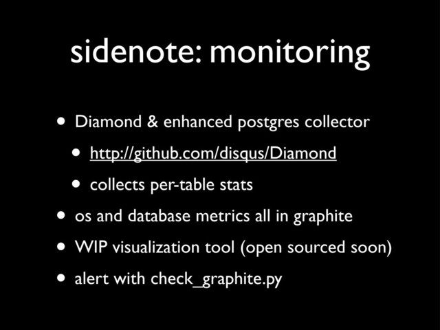 sidenote: monitoring
• Diamond & enhanced postgres collector
• http://github.com/disqus/Diamond
• collects per-table stats
• os and database metrics all in graphite
• WIP visualization tool (open sourced soon)
• alert with check_graphite.py
